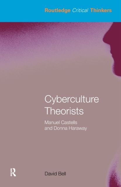 Cyberculture Theorists : Manuel Castells and Donna Haraway