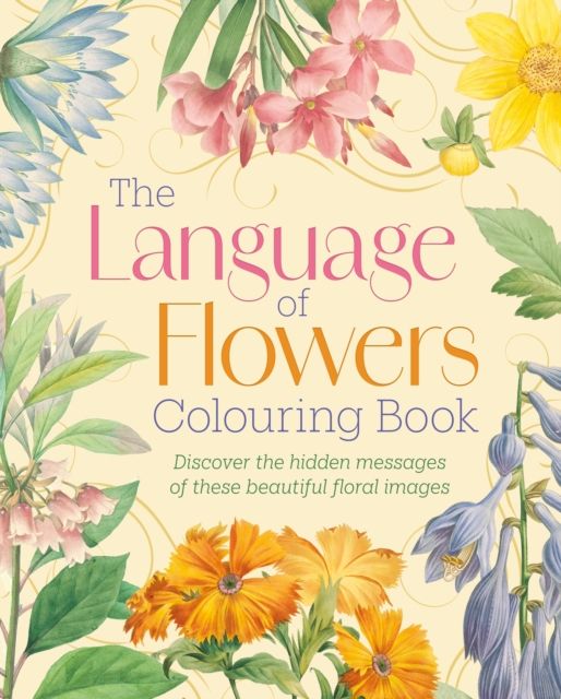 The Language of Flowers Colouring Book : Discover the hidden messages of these beautiful floral images
