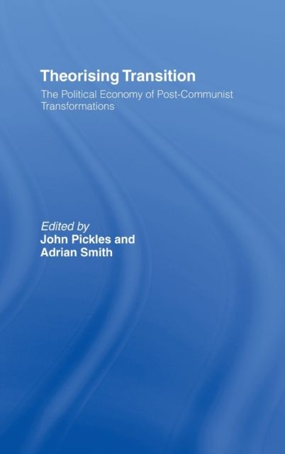 Theorizing Transition : The Political Economy of Post-Communist Transformations