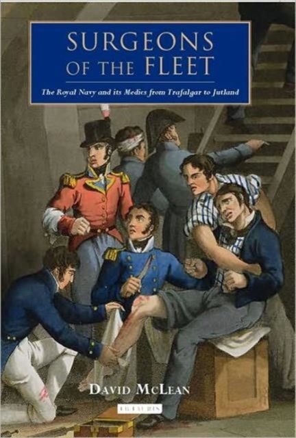 Surgeons of the Fleet : The Royal Navy and Its Medics from Trafalgar to Jutland