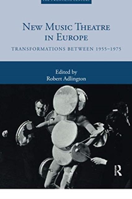 New Music Theatre in Europe : Transformations between 1955-1975