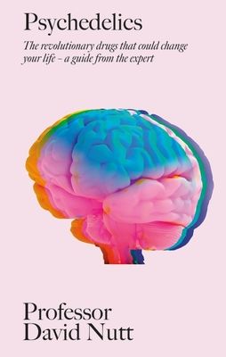 Psychedelics : the revolutionary drugs that could change your life - a guide from the expert