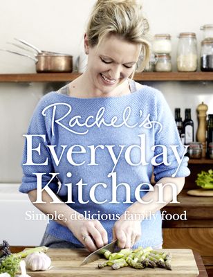 Rachel’s Everyday Kitchen : Simple, Delicious Family Food