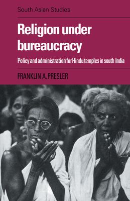 Religion under Bureaucracy : Policy and Administration for Hindu Temples in South India