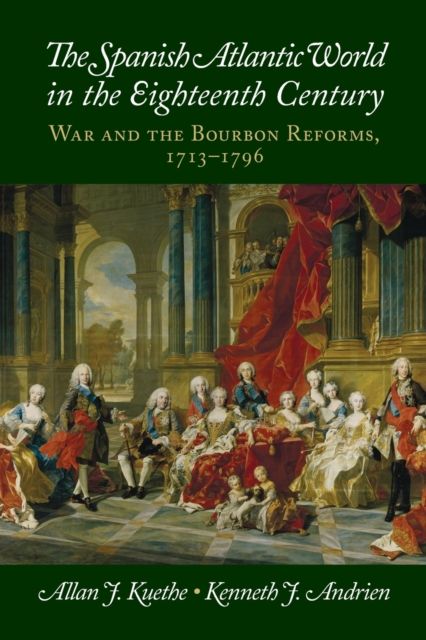 The Spanish Atlantic World in the Eighteenth Century : War and the Bourbon Reforms, 1713–1796