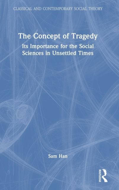 The Concept of Tragedy : Its Importance for the Social Sciences in Unsettled Times