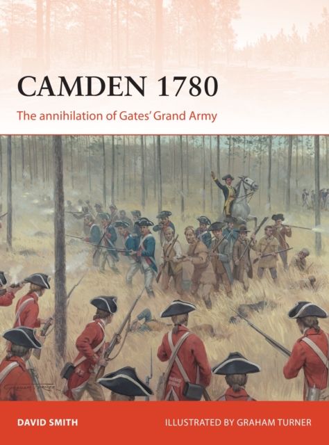 Camden 1780 : The annihilation of Gates’ Grand Army