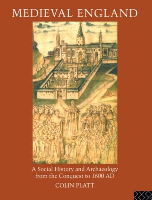 Medieval England : A Social History and Archaeology from the Conquest to 1600 AD