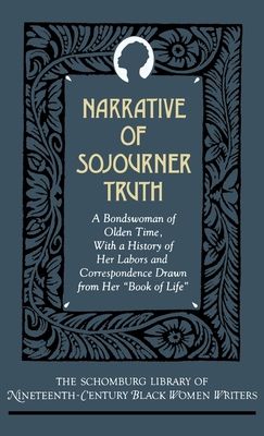 The Narrative of Sojourner Truth : A Bondswoman of Olden Time, with a History of Her Labors and Correspondence Drawn From Her `Book of Life'