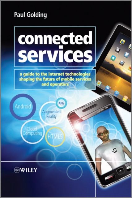 Connected Services : A Guide to the Internet Technologies Shaping the Future of Mobile Services and Operators