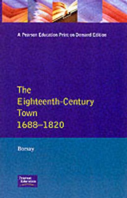 The Eighteenth-Century Town : A Reader in English Urban History 1688-1820