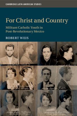 For Christ and Country : Militant Catholic Youth in Post-Revolutionary Mexico