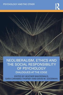 Neoliberalism, Ethics and the Social Responsibility of Psychology : Dialogues at the Edge