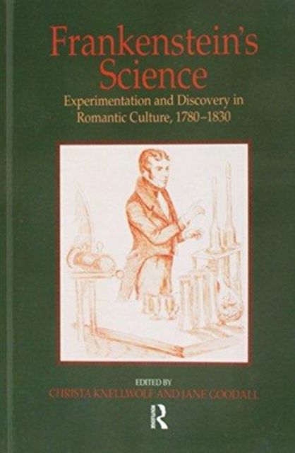 Frankenstein's Science : Experimentation and Discovery in Romantic Culture, 1780–1830