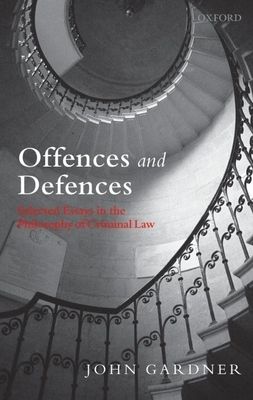 Offences and Defences : Selected Essays in the Philosophy of Criminal Law