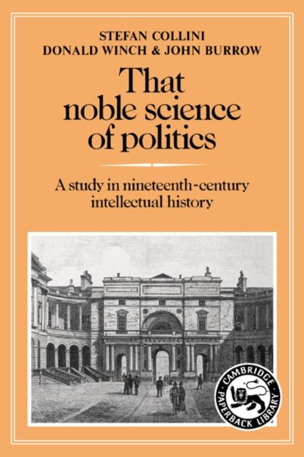 That Noble Science of Politics : A Study in Nineteenth-Century Intellectual History