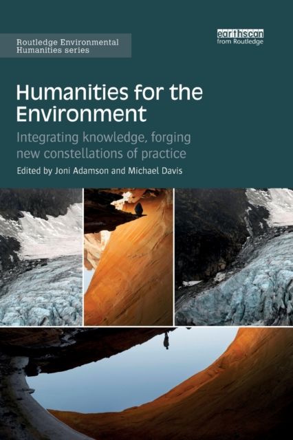Humanities for the Environment : Integrating knowledge, forging new constellations of practice