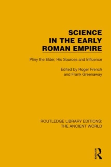Science in the Early Roman Empire : Pliny the Elder, His Sources and Influence
