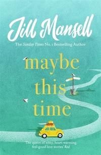 Maybe This Time : The heart-warming new novel of love and friendship from the bestselling author