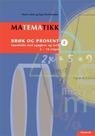 Matematikk 2 : brøk og prosent : emnehefte med oppgåver og fasit : 8.-10. steget