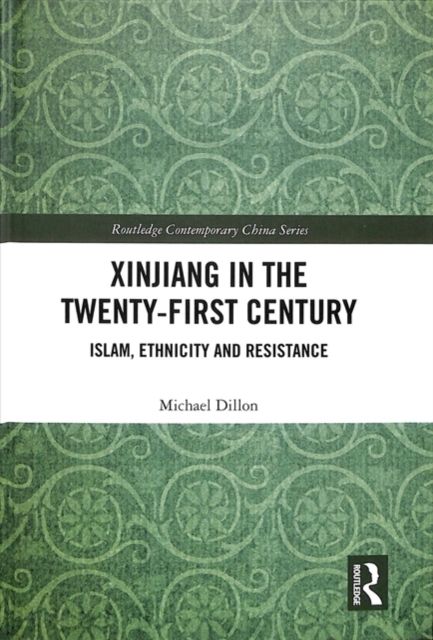 Xinjiang in the Twenty-First Century : Islam, Ethnicity and Resistance