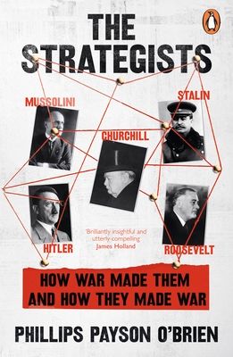 The Strategists : Churchill, Stalin, Roosevelt, Mussolini and Hitler – How War Made Them, And How They Made War
