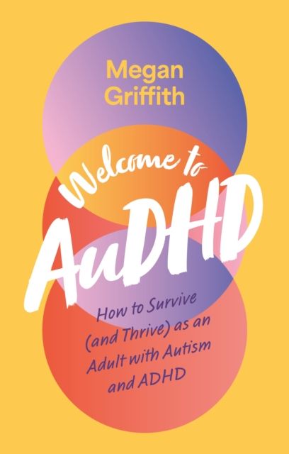Welcome to AuDHD : How to Survive (and Thrive) as an Adult with Autism and ADHD