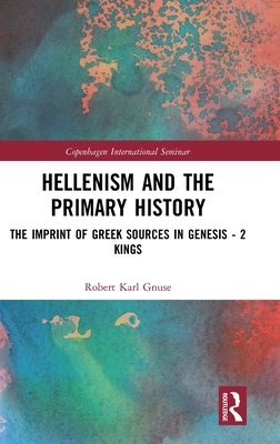 Hellenism and the Primary History : The Imprint of Greek Sources in Genesis - 2 Kings
