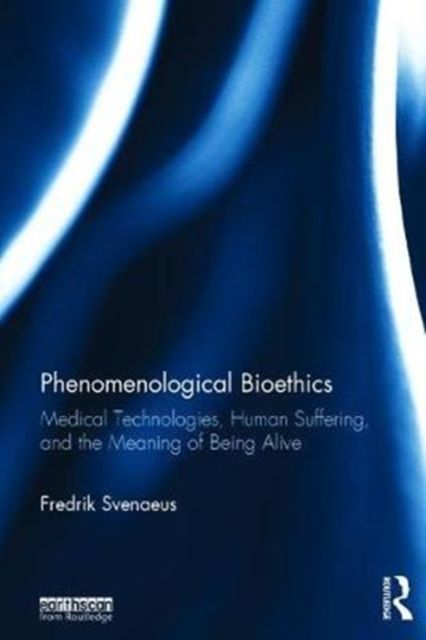 Forsidebilde av Phenomenological Bioethics : Medical Technologies, Human Suffering, and the Meaning of Being Alive