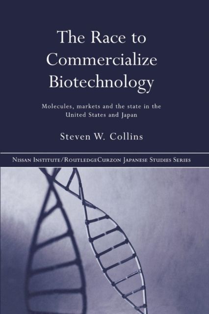 The Race to Commercialize Biotechnology : Molecules, Market and the State in Japan and the US