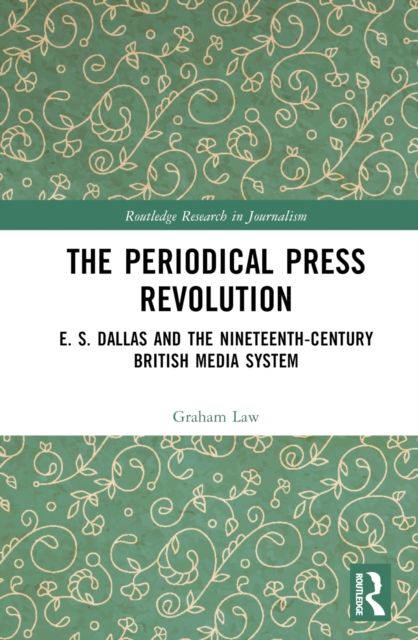 The Periodical Press Revolution : E. S. Dallas and the Nineteenth-Century British Media System