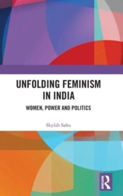 Forsidebilde av Unfolding Feminism in India : Women, Power and Politics