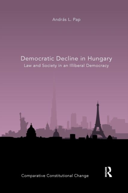 Democratic Decline in Hungary : Law and Society in an Illiberal Democracy