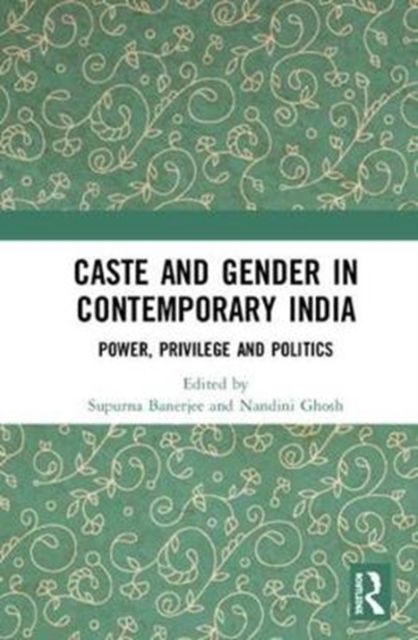 Caste and Gender in Contemporary India : Power, Privilege and Politics