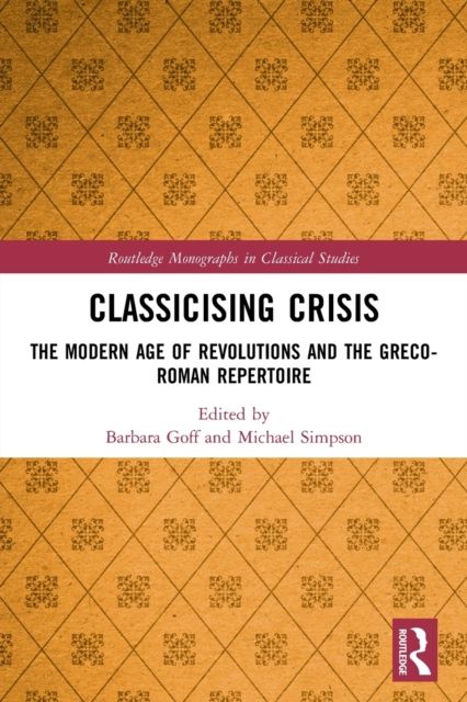 Classicising Crisis : The Modern Age of Revolutions and the Greco-Roman Repertoire