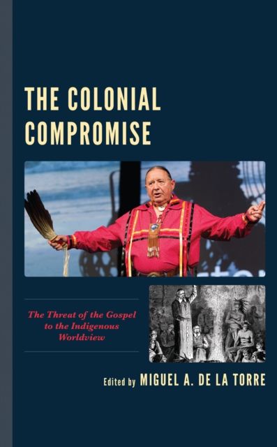 The Colonial Compromise : The Threat of the Gospel to the Indigenous Worldview