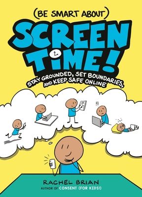 (Be Smart About) Screen Time! : Stay Grounded, Set Boundaries, and Keep Safe Online