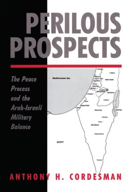 Perilous Prospects : The Peace Process And The Arab-israeli Military Balance