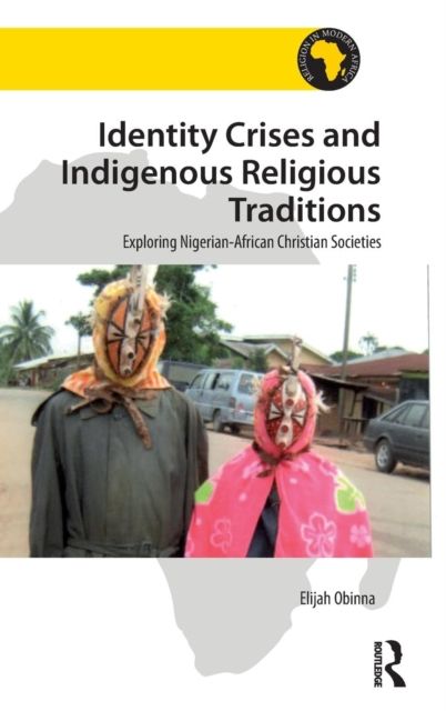 Identity Crises and Indigenous Religious Traditions : Exploring Nigerian-African Christian Societies
