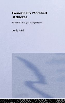 Genetically Modified Athletes : Biomedical Ethics, Gene Doping and Sport