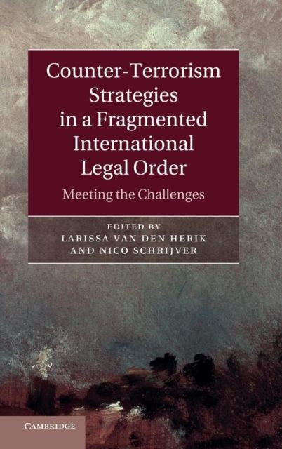 Counter-Terrorism Strategies in a Fragmented International Legal Order : Meeting the Challenges