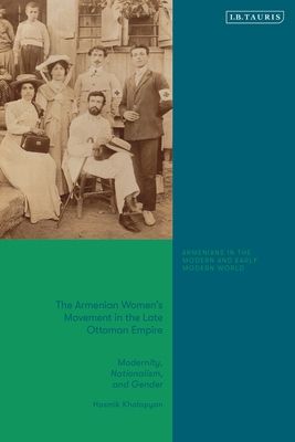 The Armenian Women's Movement in the Late Ottoman Empire : Modernity, Nationalism and Gender