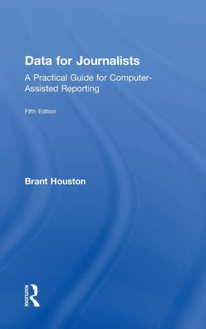 Data for Journalists : A Practical Guide for Computer-Assisted Reporting