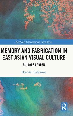 Memory and Fabrication in East Asian Visual Culture : Ruinous Garden