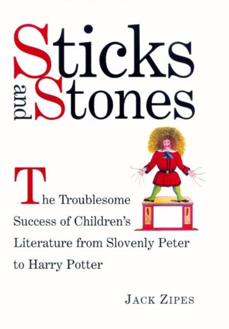 Sticks and Stones : The Troublesome Success of Children's Literature from Slovenly Peter to Harry Potter