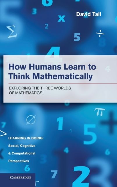 How Humans Learn to Think Mathematically : Exploring the Three Worlds of Mathematics