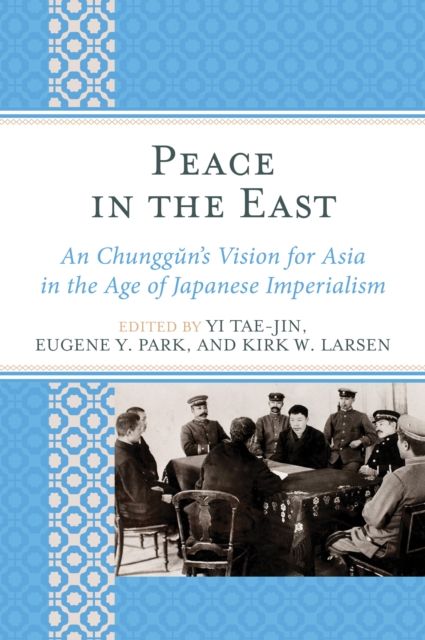 Peace in the East : An Chunggun's Vision for Asia in the Age of Japanese Imperialism