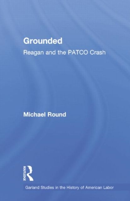 Grounded : Reagan and the PATCO Crash