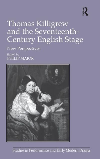 Thomas Killigrew and the Seventeenth-Century English Stage : New Perspectives