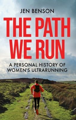 The path we run : a personal history of women's ultrarunning
